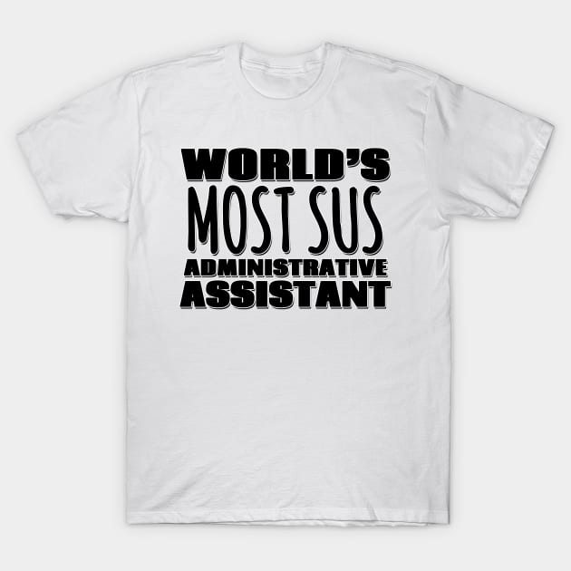 World's Most Sus Administrative Assistant T-Shirt by Mookle